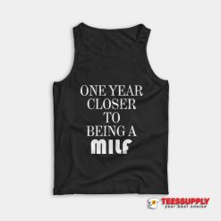 One Year Closer To Being A Milf Tank Top