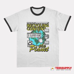 Recycling Content Is Good For The Planet Ringer T-Shirt