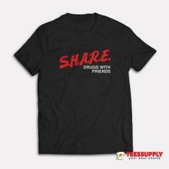 SHARE Drugs With Friends T-Shirt