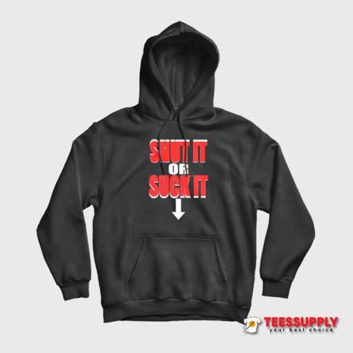 Shut It Or Suck It Hoodie