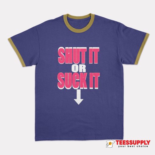 Shut It Or Suck It Ringer T-Shirt