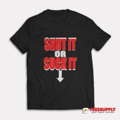 Shut It Or Suck It T-Shirt