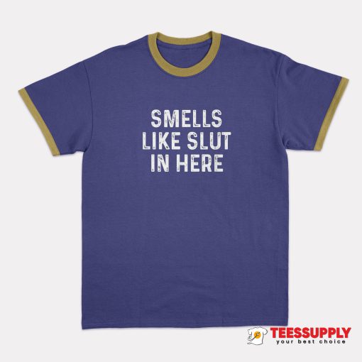 Smells Like Slut In Here Ringer T-Shirt