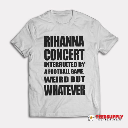 Rihanna Concert Interruited By A Football Game T-Shirt