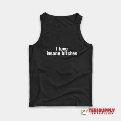 I Love Insane Bitches Tank Top