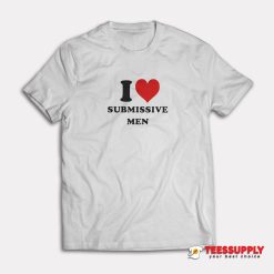 I Love Submissive Men T-Shirt