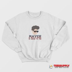 John Mayer Is Dead To Me Music Sweatshirt