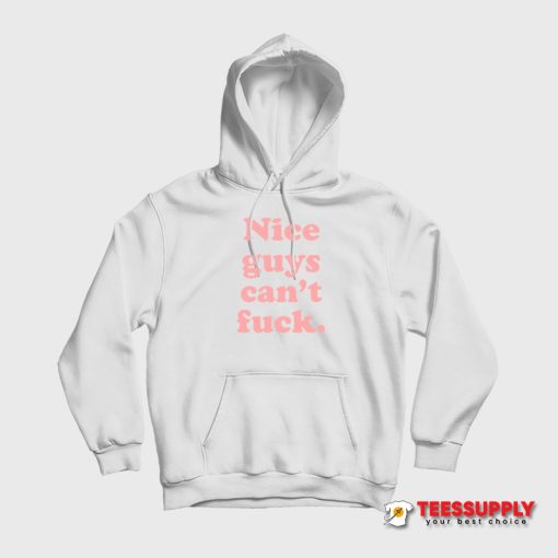 Nice Guys Can't Fuck Hoodie