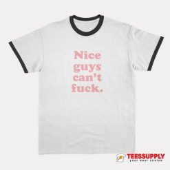 Nice Guys Can't Fuck Ringer T-Shirt