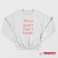 Nice Guys Can't Fuck Sweatshirt