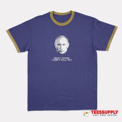 Once I Putin I Don’t Pull Out Ringer T-Shirt