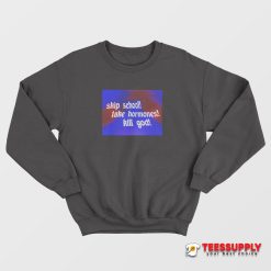 Skip School Take Hormones Kill God Sweatshirt