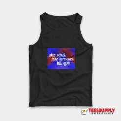 Skip School Take Hormones Kill God Tank Top