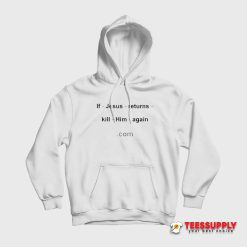 If Jesus Returns Kill Him Again Hoodie