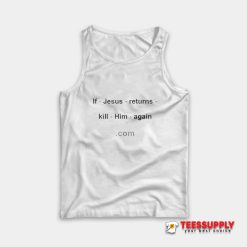 If Jesus Returns Kill Him Again Tank Top