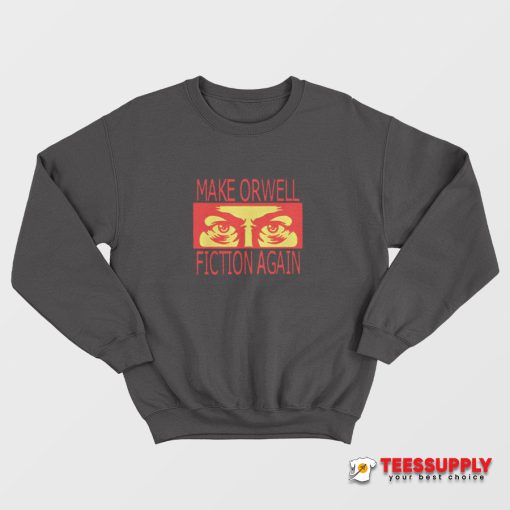 Make Orwell Fiction Again Sweatshirt