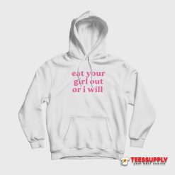 Eat Your Girl Out Or I Will Hoodie