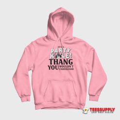 It’s A Party Hole Thang You Wouldn’t Understand Hoodie