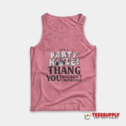 It’s A Party Hole Thang You Wouldn’t Understand Tank Top