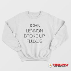 John Lennon Broke Up Fluxus Sweatshirt