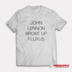 John Lennon Broke Up Fluxus T-Shirt