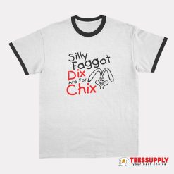 Silly Faggot Dix Are For Chix Ringer T-Shirt