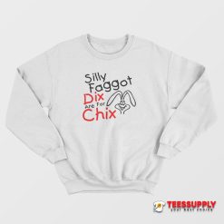 Silly Faggot Dix Are For Chix Sweatshirt