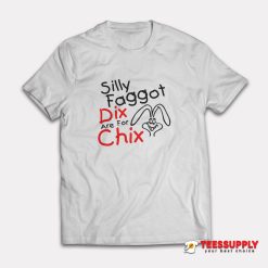 Silly Faggot Dix Are For Chix T-Shirt