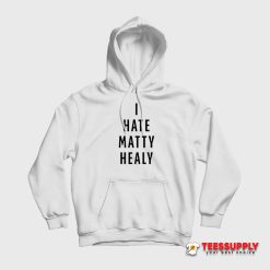 I Hate Matty Healy Hoodie