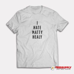 I Hate Matty Healy T-Shirt