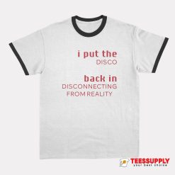 I Put The Disco Back in Disconnecting From Reality Ringer T-Shirt