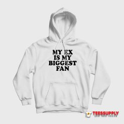 My Ex Is My Biggest Fan Hoodie