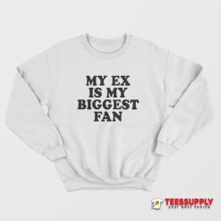 My Ex Is My Biggest Fan Sweatshirt