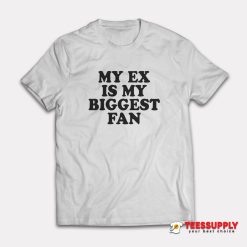 My Ex Is My Biggest Fan T-Shirt