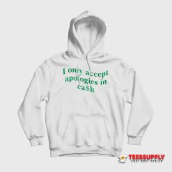 I Only Accept Apologies In Cash Hoodie