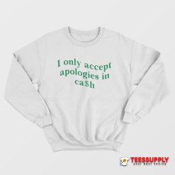 I Only Accept Apologies In Cash Sweatshirt