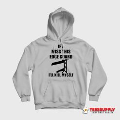 If I Miss This Edge Guard I'll Kill Myself Hoodie