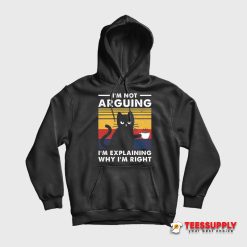 I'm Not Arguing I'm Explaining Why I'm Right Hoodie