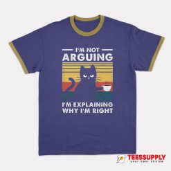 I'm Not Arguing I'm Explaining Why I'm Right Ringer T-Shirt