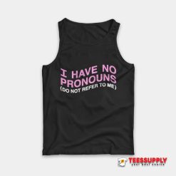 I Have No Pronouns Do Not Refer To Me Tank Top