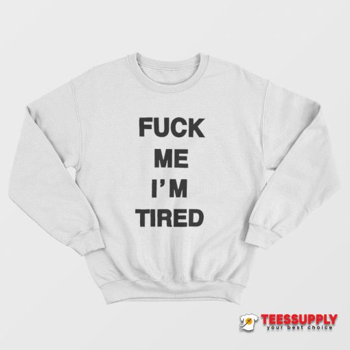 Fuck Me I'm Tired Sweatshirt