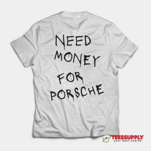 Need Money For Porsche T-Shirt