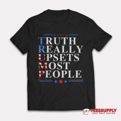 Truth Really Upsets Most People T-Shirt