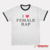 I Love Female Rap Ringer T-Shirt