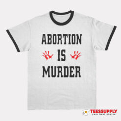 Abortion Is Murder Ringer T-Shirt