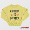 Abortion Is Murder Sweatshirt