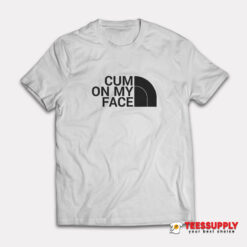 Cum On My Face Parody The North Face T-Shirt