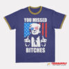 Donald Trump You Missed Bitches Ringer T-Shirt