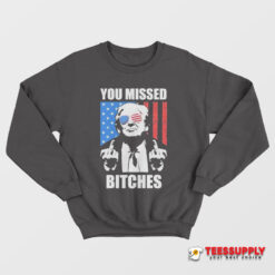 Donald Trump You Missed Bitches Sweatshirt