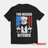 Donald Trump You Missed Bitches T-Shirt